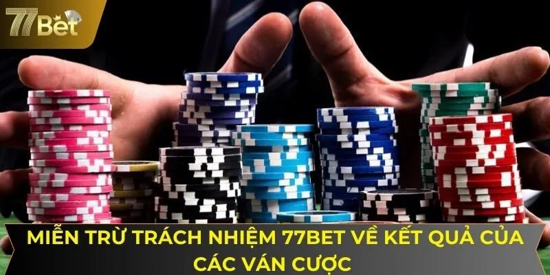 Miễn trừ trách nhiệm 77BET về kết quả của các ván cược 