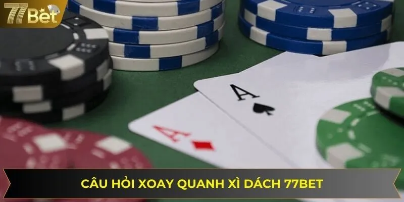 FAQs và lời giải đáp liên quan đến game xì dách 77BET